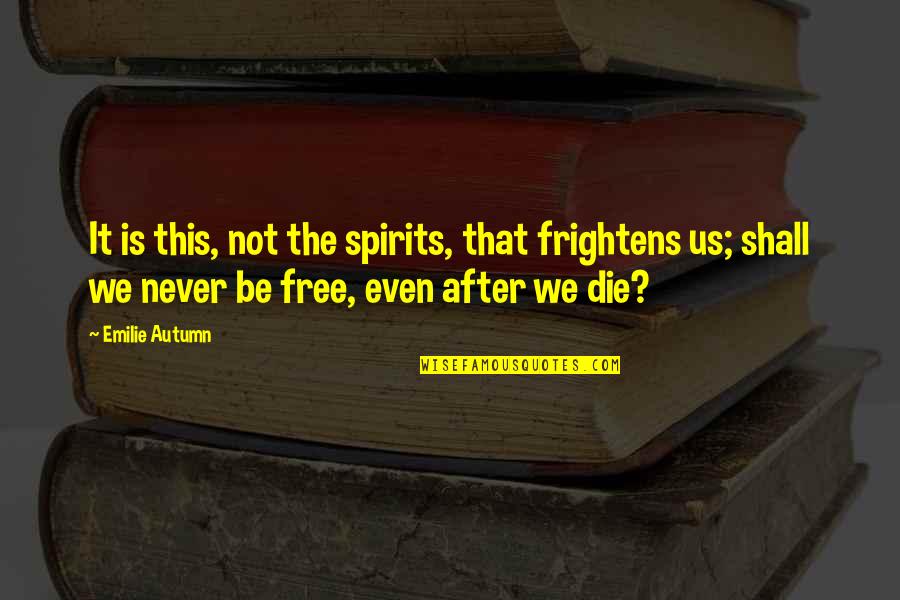 Tafwvg Quotes By Emilie Autumn: It is this, not the spirits, that frightens