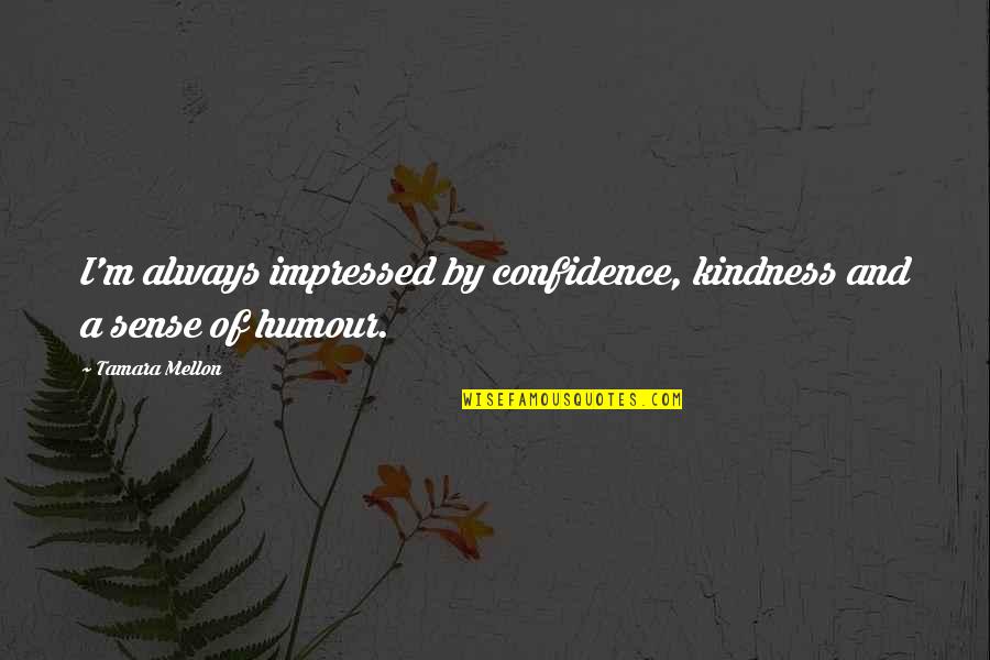 Tagalog Kabog Quotes By Tamara Mellon: I'm always impressed by confidence, kindness and a