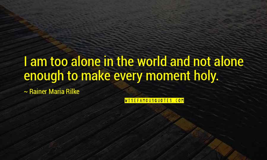 Tagalog Miss Na Kita Quotes By Rainer Maria Rilke: I am too alone in the world and