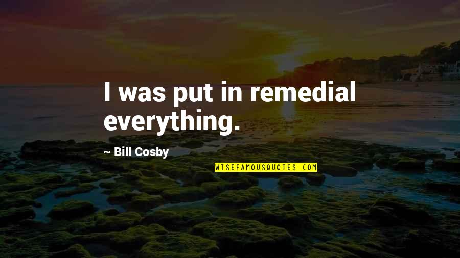 Tagayun Pdf Quotes By Bill Cosby: I was put in remedial everything.