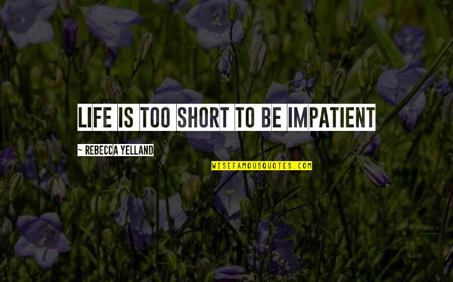 Tagayun Pdf Quotes By Rebecca Yelland: Life is too short to be impatient