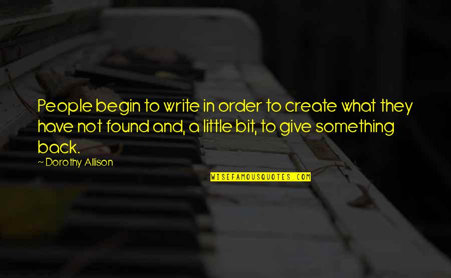 Tagliaferro Business Quotes By Dorothy Allison: People begin to write in order to create