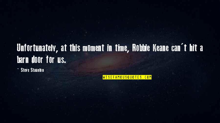 Taglianetti Mary Quotes By Steve Staunton: Unfortunately, at this moment in time, Robbie Keane