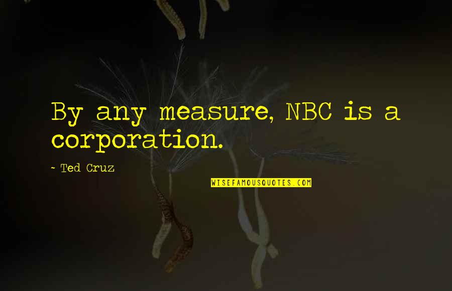 Taglines For Movies Quotes By Ted Cruz: By any measure, NBC is a corporation.