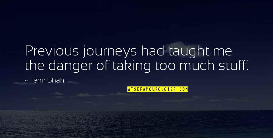 Tahir Shah Quotes By Tahir Shah: Previous journeys had taught me the danger of