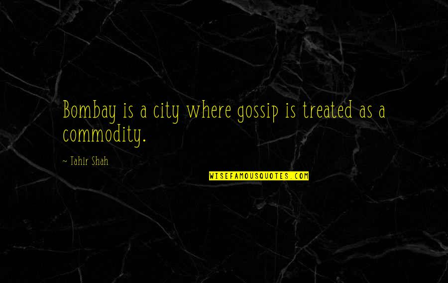 Tahir Shah Quotes By Tahir Shah: Bombay is a city where gossip is treated