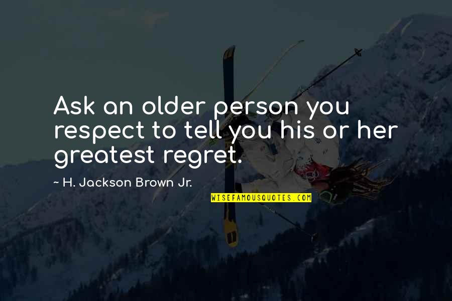 Tahirih Williams Quotes By H. Jackson Brown Jr.: Ask an older person you respect to tell