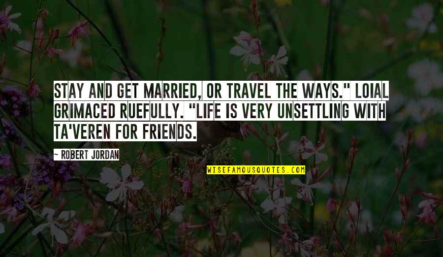 Ta'if Quotes By Robert Jordan: Stay and get married, or travel the Ways."