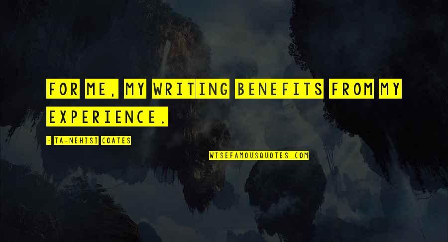 Ta'if Quotes By Ta-Nehisi Coates: For me, my writing benefits from my experience.