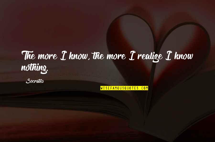 Tailend Quotes By Socrates: The more I know, the more I realize