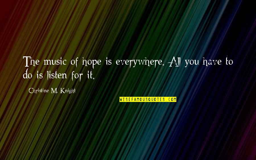 Tailing Quotes By Christine M. Knight: The music of hope is everywhere. All you