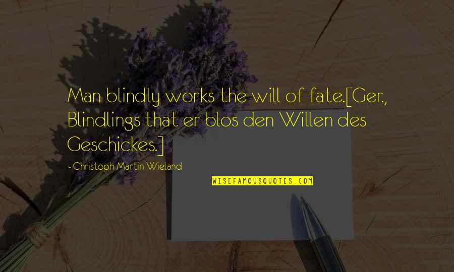 Tailspin Quotes By Christoph Martin Wieland: Man blindly works the will of fate.[Ger., Blindlings