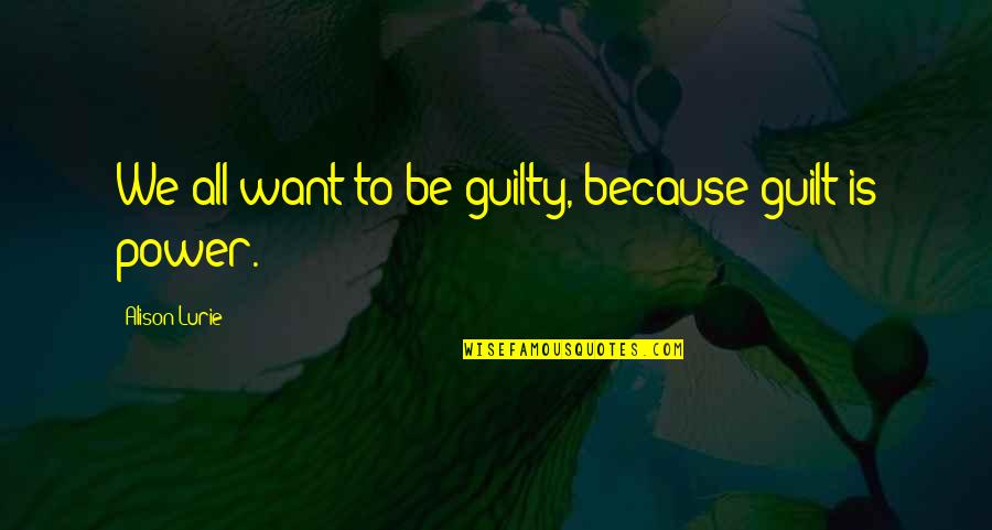 Tainted Shard Quotes By Alison Lurie: We all want to be guilty, because guilt