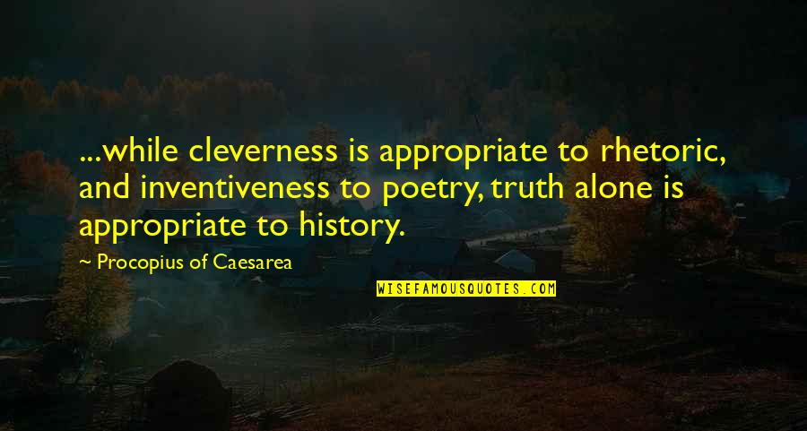 Tainted Shard Quotes By Procopius Of Caesarea: ...while cleverness is appropriate to rhetoric, and inventiveness