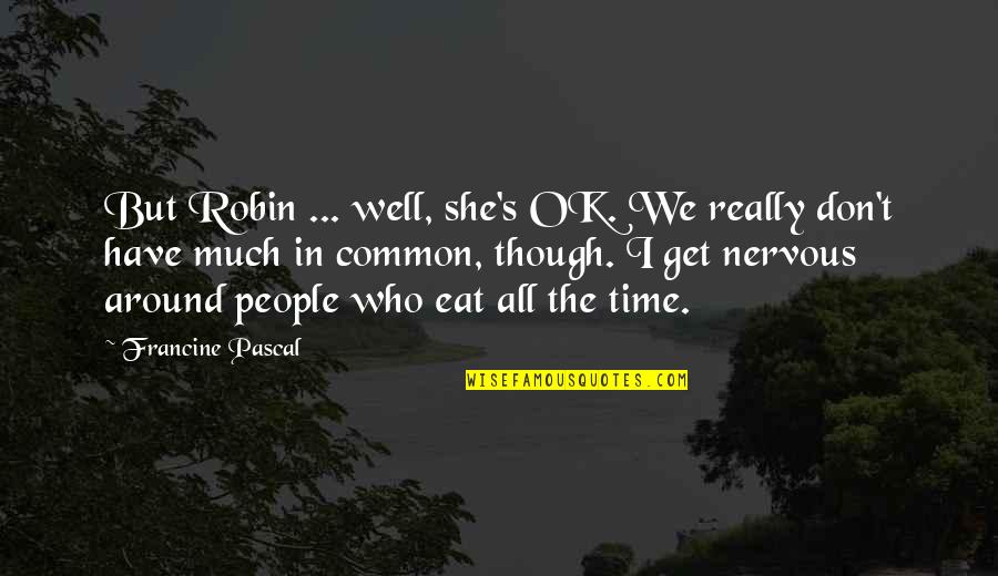 Tainter Town Quotes By Francine Pascal: But Robin ... well, she's OK. We really