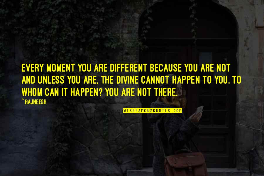 Tainter Town Quotes By Rajneesh: Every moment you are different because you are