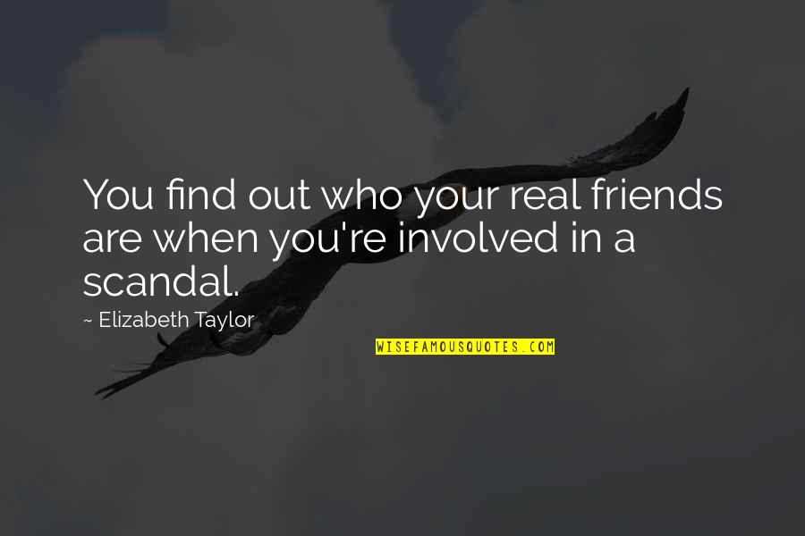 Taisez Quotes By Elizabeth Taylor: You find out who your real friends are