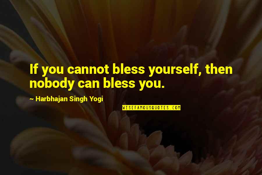 Taisieuno Quotes By Harbhajan Singh Yogi: If you cannot bless yourself, then nobody can