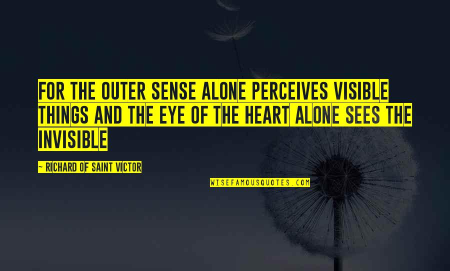 Tajamika Quotes By Richard Of Saint Victor: For the outer sense alone perceives visible things