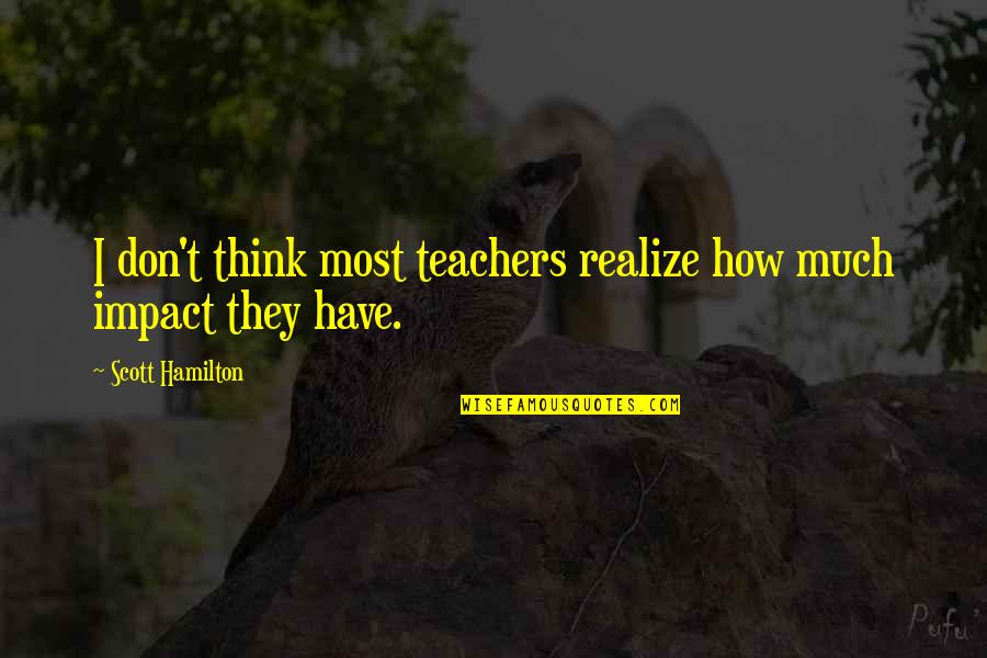 Tajemnica Poliszynela Quotes By Scott Hamilton: I don't think most teachers realize how much