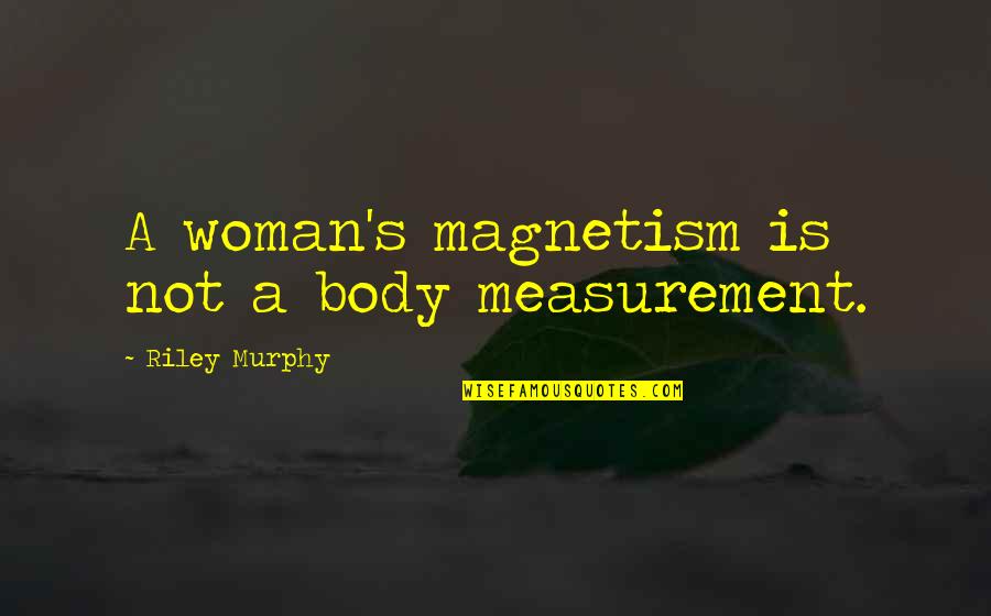 Tajudeen Alaya Quotes By Riley Murphy: A woman's magnetism is not a body measurement.