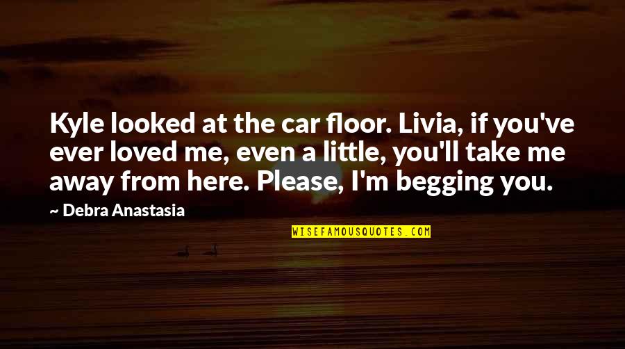 Takanori Quotes By Debra Anastasia: Kyle looked at the car floor. Livia, if