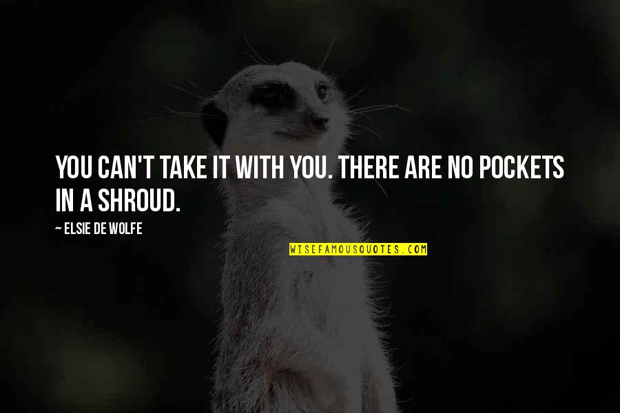 Take A Quotes By Elsie De Wolfe: You can't take it with you. There are