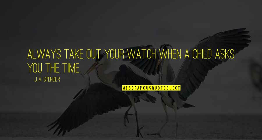 Take A Time Quotes By J. A. Spender: Always take out your watch when a child