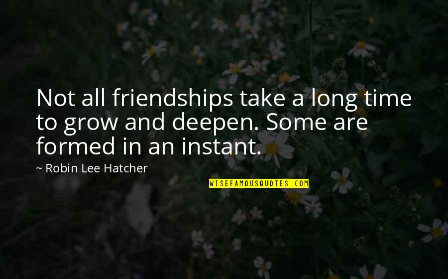 Take A Time Quotes By Robin Lee Hatcher: Not all friendships take a long time to