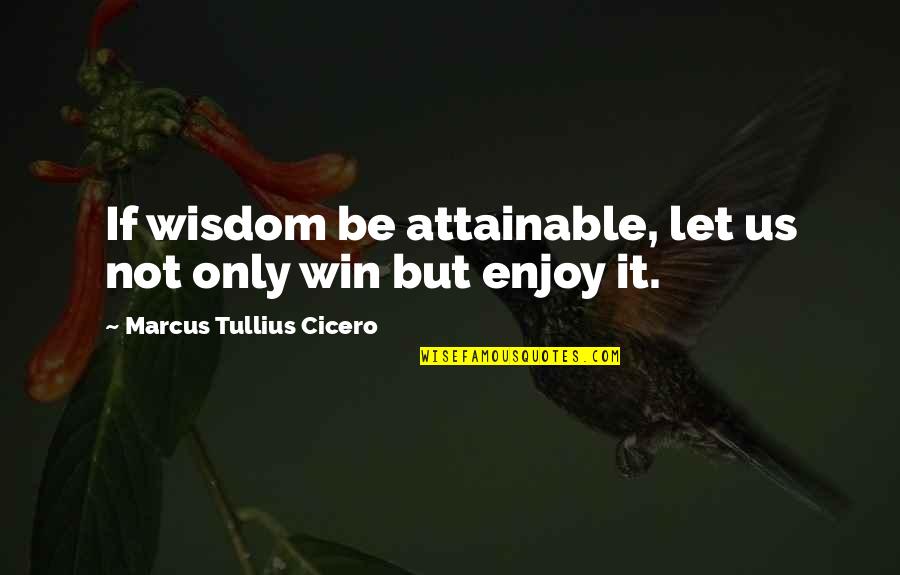 Take Another Road Quotes By Marcus Tullius Cicero: If wisdom be attainable, let us not only