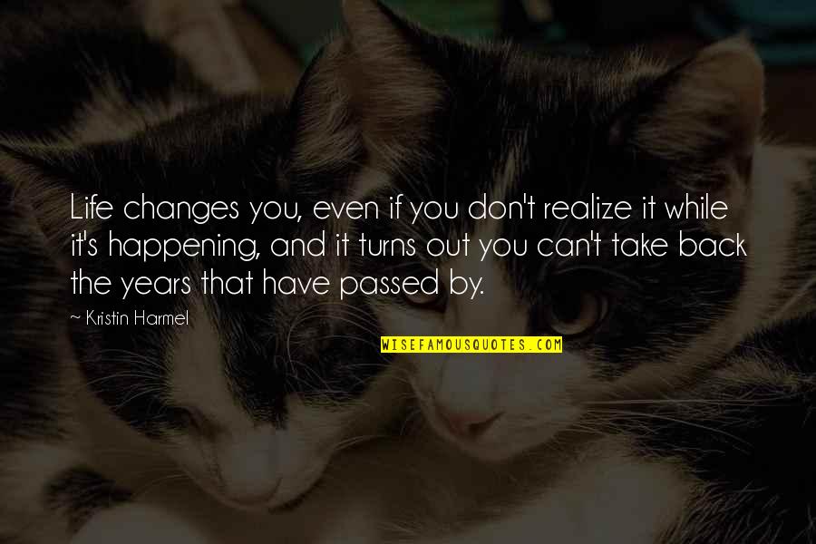 Take Back Quotes By Kristin Harmel: Life changes you, even if you don't realize