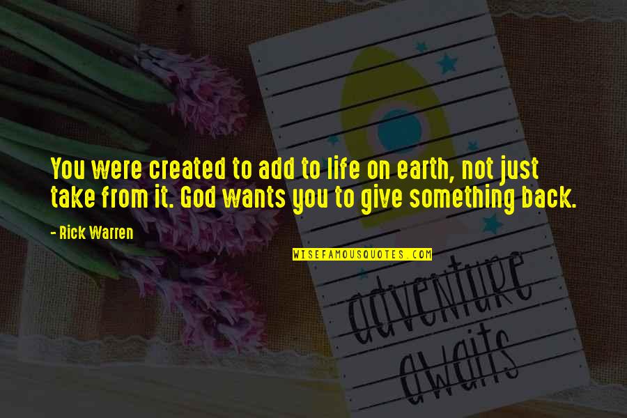 Take Back Quotes By Rick Warren: You were created to add to life on