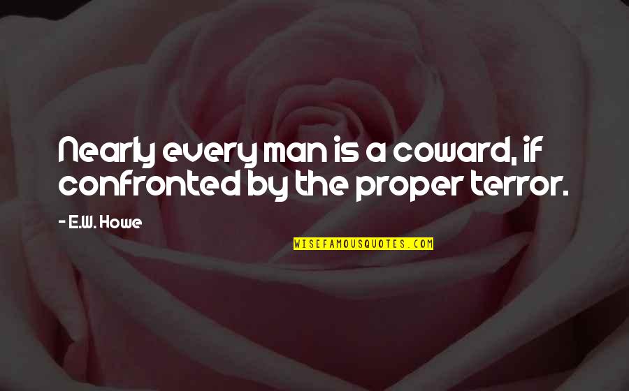 Take Charge Of Your Destiny Quotes By E.W. Howe: Nearly every man is a coward, if confronted