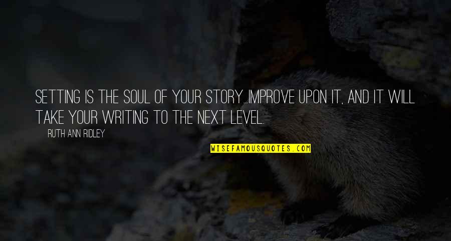 Take It To The Next Level Quotes By Ruth Ann Ridley: Setting is the soul of your story...Improve upon