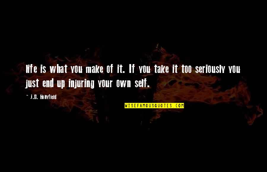 Take Life Too Seriously Quotes By J.D. Hollyfield: life is what you make of it. If