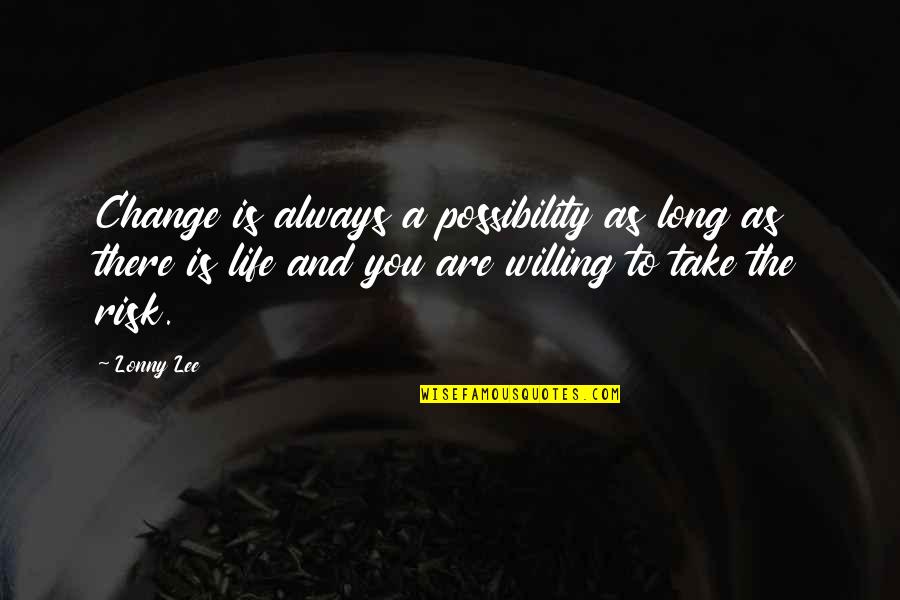 Take More Risk Quotes By Lonny Lee: Change is always a possibility as long as