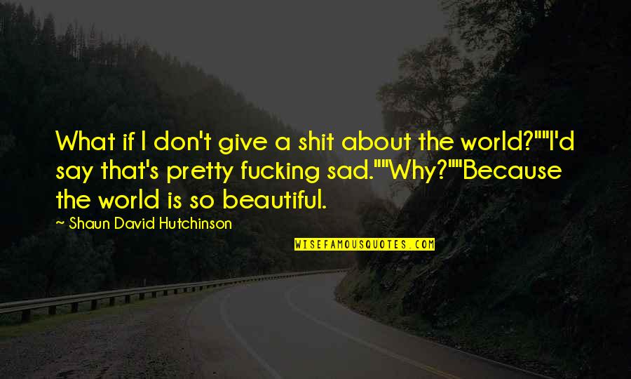 Take Time To Improve Quotes By Shaun David Hutchinson: What if I don't give a shit about