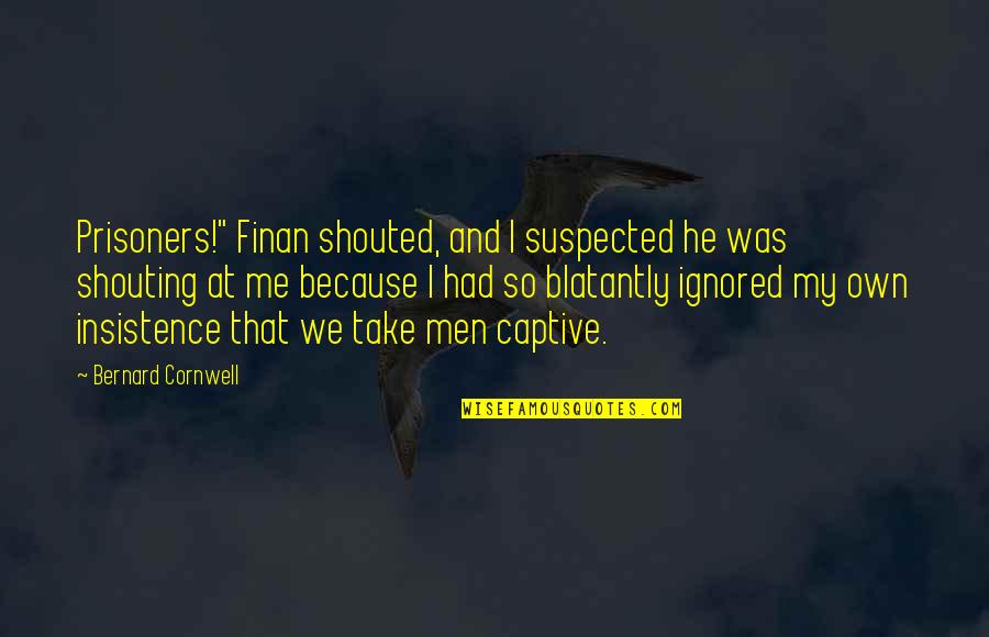 Take Time To Play Quotes By Bernard Cornwell: Prisoners!" Finan shouted, and I suspected he was