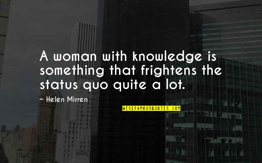 Take Time To Play Quotes By Helen Mirren: A woman with knowledge is something that frightens