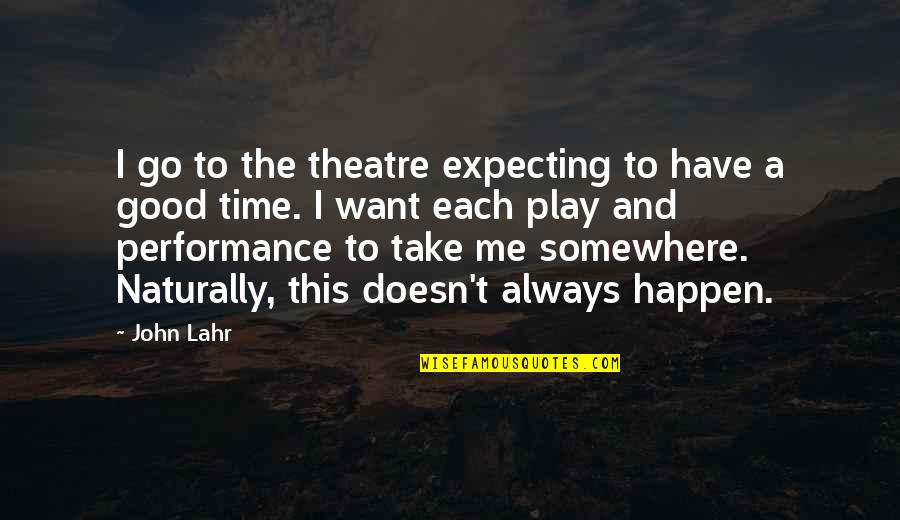 Take Time To Play Quotes By John Lahr: I go to the theatre expecting to have