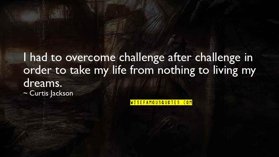 Take Up The Challenge Quotes By Curtis Jackson: I had to overcome challenge after challenge in