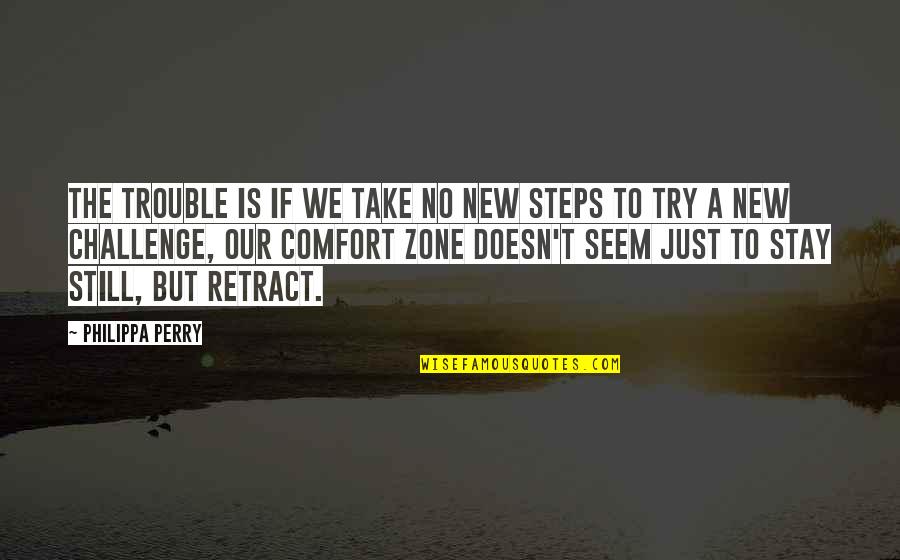 Take Up The Challenge Quotes By Philippa Perry: The trouble is if we take no new