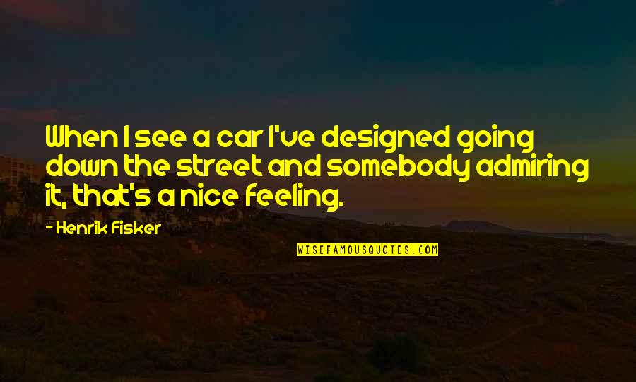 Take What You Can Get Quotes By Henrik Fisker: When I see a car I've designed going