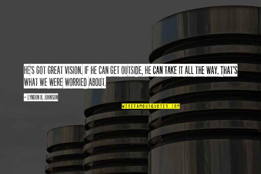 Take What You Can Get Quotes By Lyndon B. Johnson: He's got great vision. If he can get