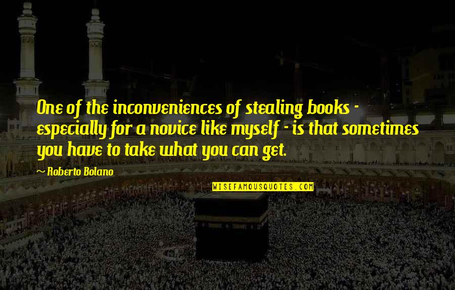 Take What You Can Get Quotes By Roberto Bolano: One of the inconveniences of stealing books -