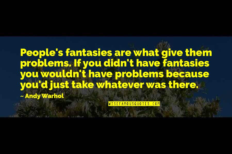 Take What You Have Quotes By Andy Warhol: People's fantasies are what give them problems. If