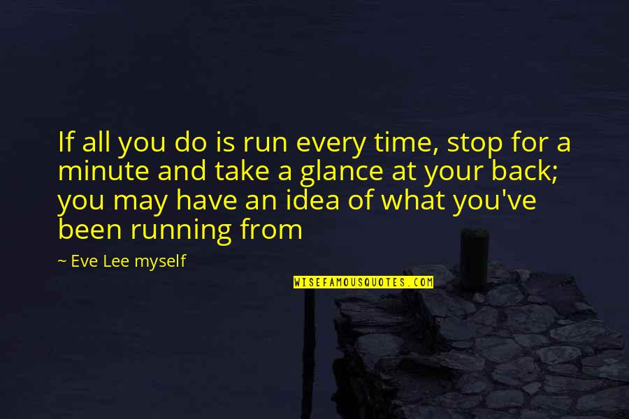 Take What You Have Quotes By Eve Lee Myself: If all you do is run every time,