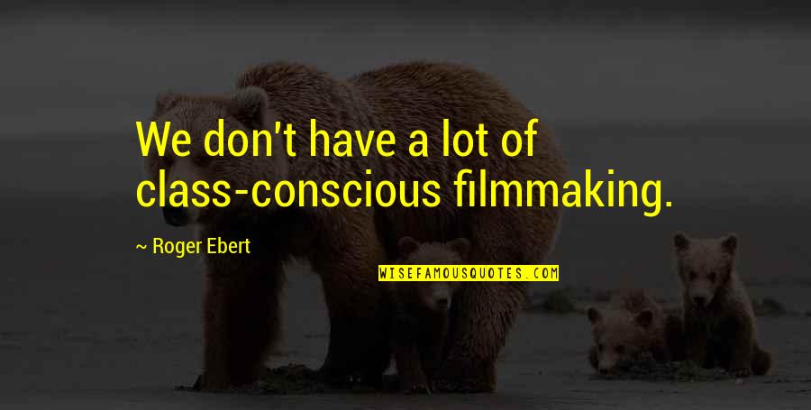 Takedowns Jiu Jitsu Quotes By Roger Ebert: We don't have a lot of class-conscious filmmaking.