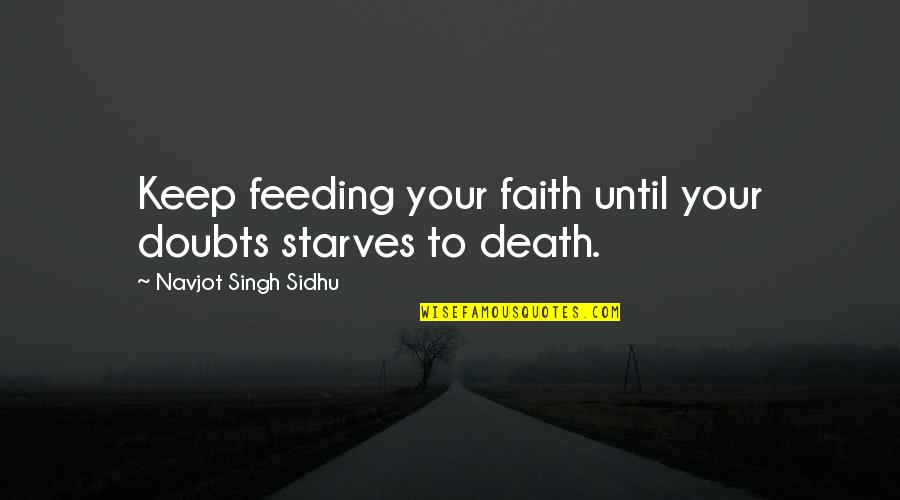 Takeko Samurai Quotes By Navjot Singh Sidhu: Keep feeding your faith until your doubts starves