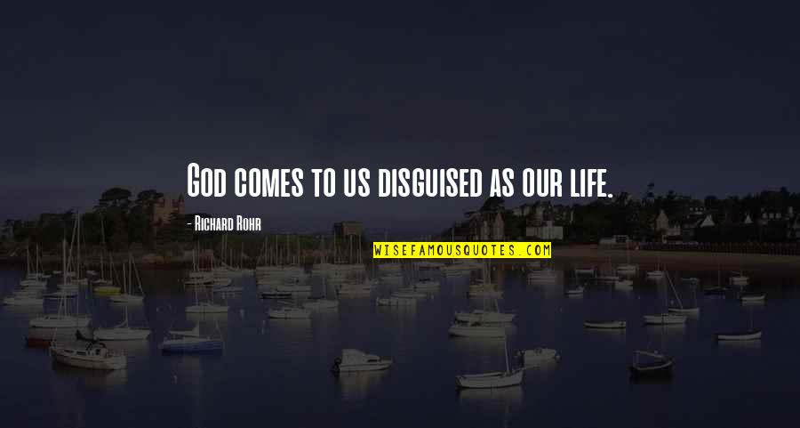 Taken For Granted In Love Quotes By Richard Rohr: God comes to us disguised as our life.